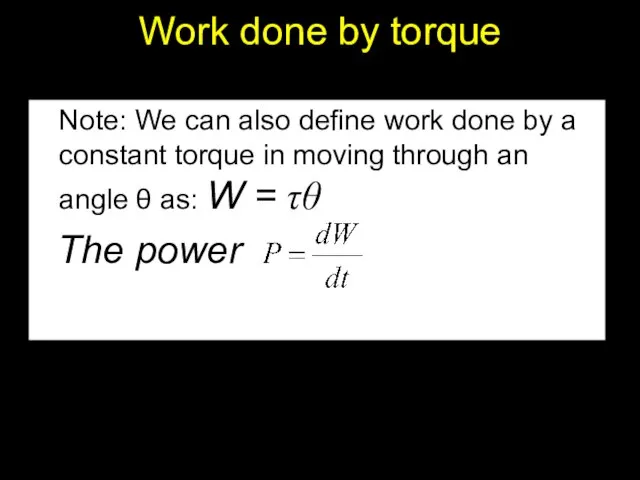 Work done by torque Note: We can also define work done by