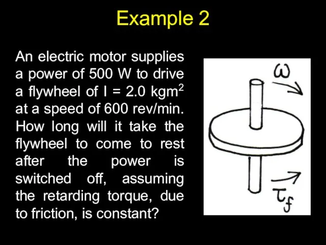 Example 2 An electric motor supplies a power of 500 W to