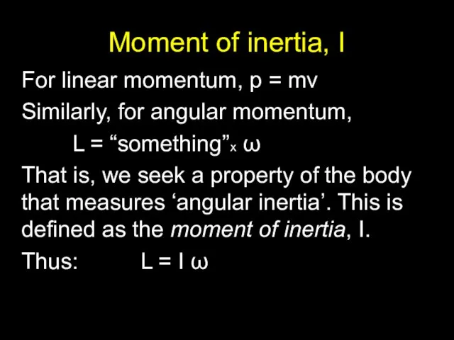 Moment of inertia, I For linear momentum, p = mv Similarly, for