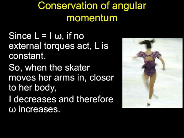 Conservation of angular momentum Since L = I ω, if no external