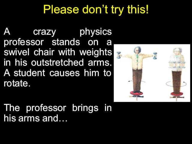 Please don’t try this! A crazy physics professor stands on a swivel