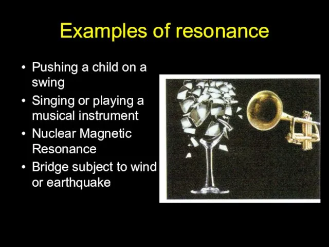 Examples of resonance Pushing a child on a swing Singing or playing