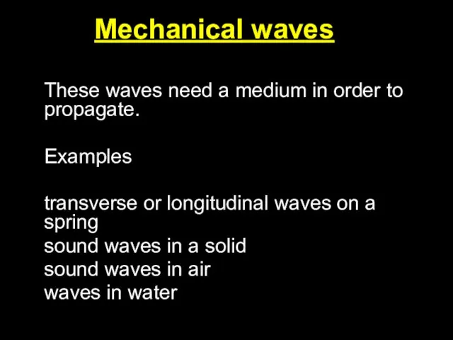 Mechanical waves These waves need a medium in order to propagate. Examples