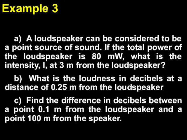 a) A loudspeaker can be considered to be a point source of