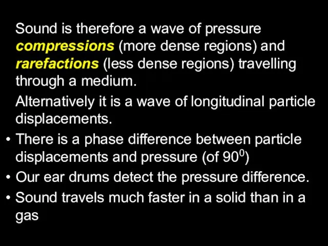 Sound is therefore a wave of pressure compressions (more dense regions) and