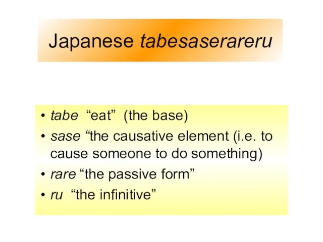 Japanese tabesaserareru tabe “eat” (the base) sase “the causative element (i.e. to