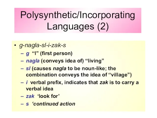 Polysynthetic/Incorporating Languages (2) g-nagla-sl-i-zak-s g “I” (first person) nagla (conveys idea of)