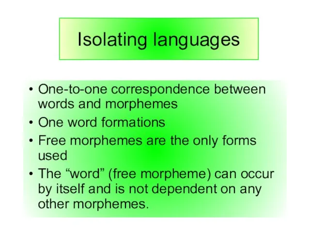 One-to-one correspondence between words and morphemes One word formations Free morphemes are