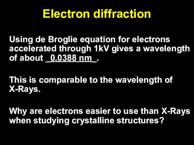 Electron diffraction Using de Broglie equation for electrons accelerated through 1kV gives