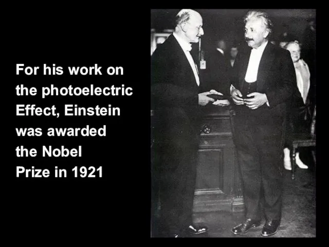 For his work on the photoelectric Effect, Einstein was awarded the Nobel Prize in 1921