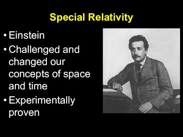 Special Relativity Einstein Challenged and changed our concepts of space and time Experimentally proven