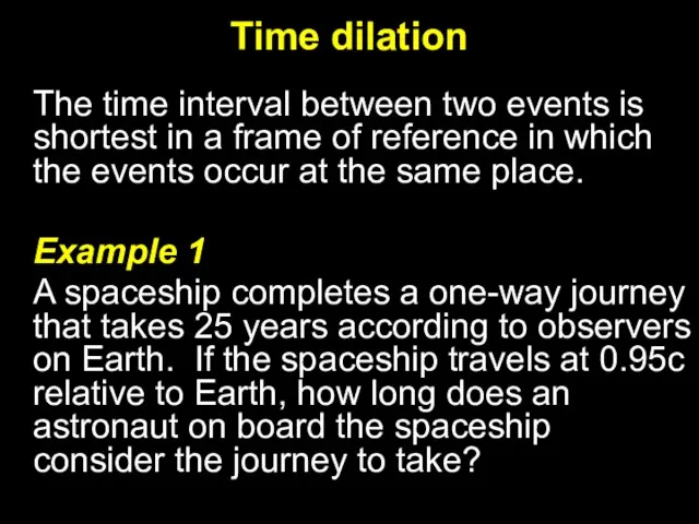 Time dilation The time interval between two events is shortest in a