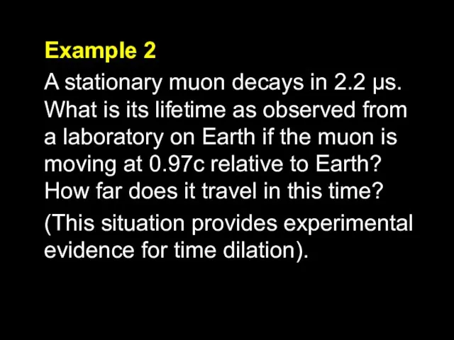 Example 2 A stationary muon decays in 2.2 μs. What is its