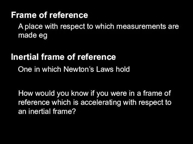 Frame of reference A place with respect to which measurements are made