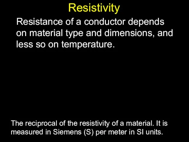 Resistivity Resistance of a conductor depends on material type and dimensions, and