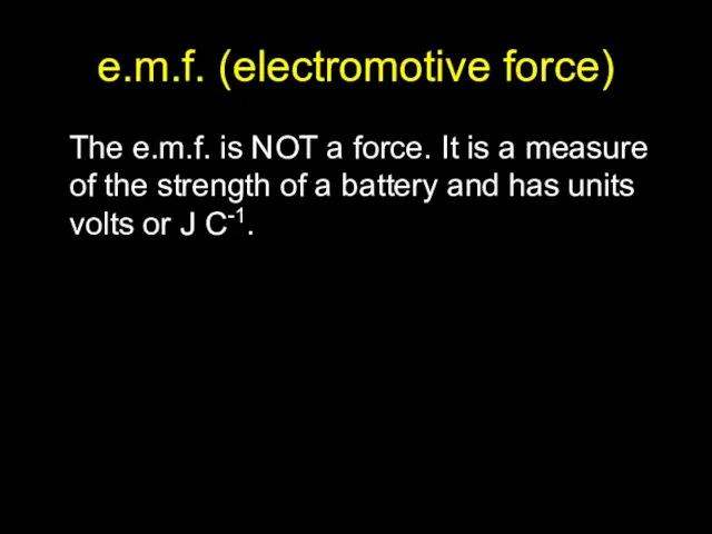 e.m.f. (electromotive force) The e.m.f. is NOT a force. It is a