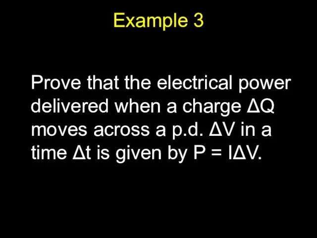 Example 3 Prove that the electrical power delivered when a charge ΔQ