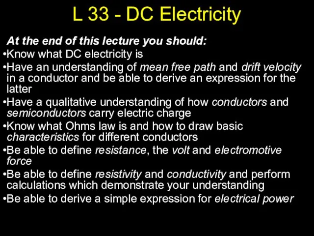 At the end of this lecture you should: Know what DC electricity