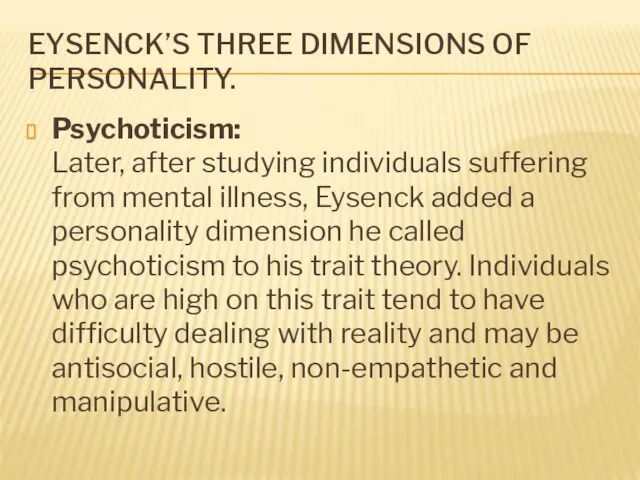 EYSENCK’S THREE DIMENSIONS OF PERSONALITY. Psychoticism: Later, after studying individuals suffering from