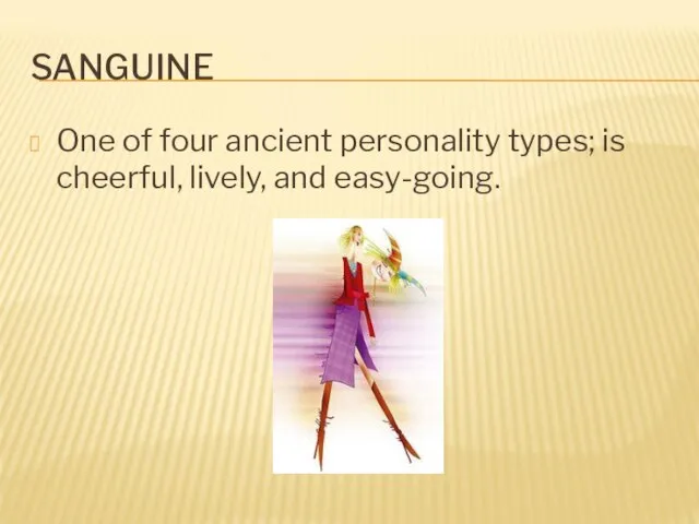 SANGUINE One of four ancient personality types; is cheerful, lively, and easy-going.