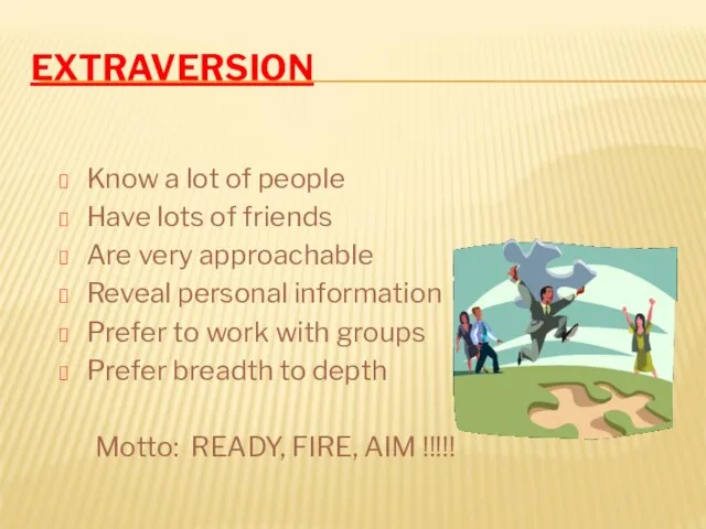 EXTRAVERSION Know a lot of people Have lots of friends Are very