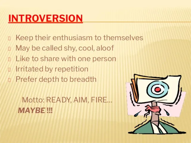 INTROVERSION Keep their enthusiasm to themselves May be called shy, cool, aloof