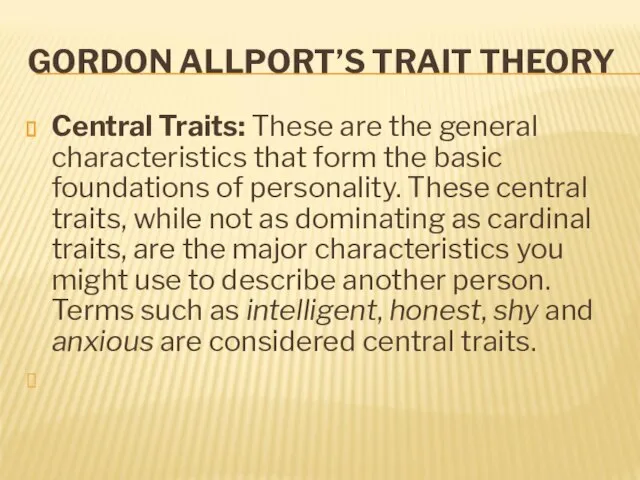 GORDON ALLPORT’S TRAIT THEORY Central Traits: These are the general characteristics that