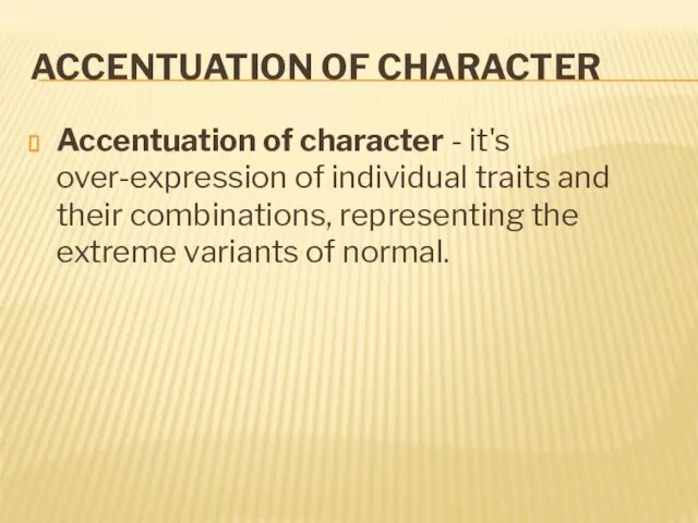 ACCENTUATION OF CHARACTER Accentuation of character - it's over-expression of individual traits