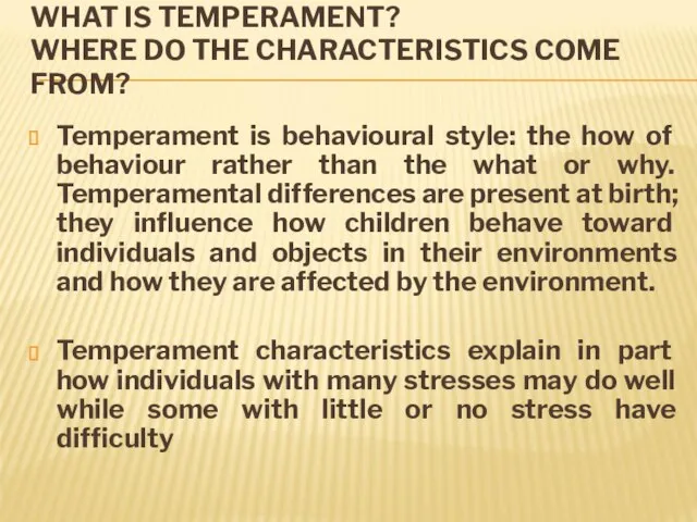 WHAT IS TEMPERAMENT? WHERE DO THE CHARACTERISTICS COME FROM? Temperament is behavioural