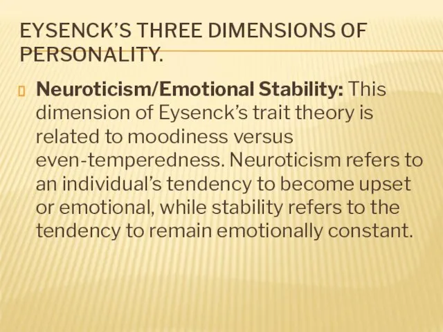 EYSENCK’S THREE DIMENSIONS OF PERSONALITY. Neuroticism/Emotional Stability: This dimension of Eysenck’s trait