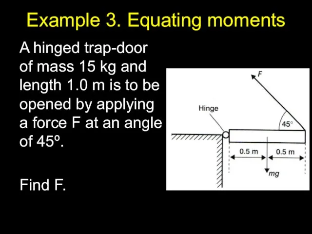 Example 3. Equating moments A hinged trap-door of mass 15 kg and