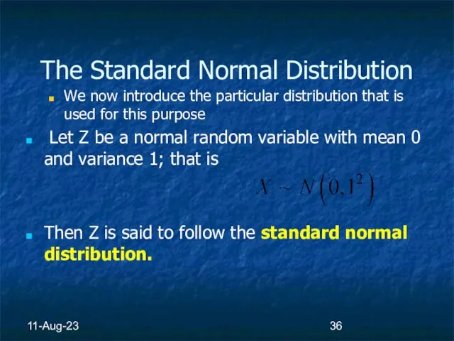11-Aug-23 The Standard Normal Distribution We now introduce the particular distribution that