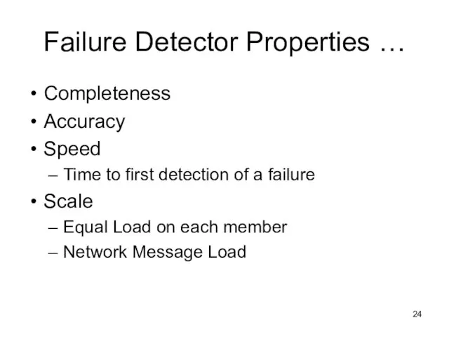 Failure Detector Properties … Completeness Accuracy Speed Time to first detection of