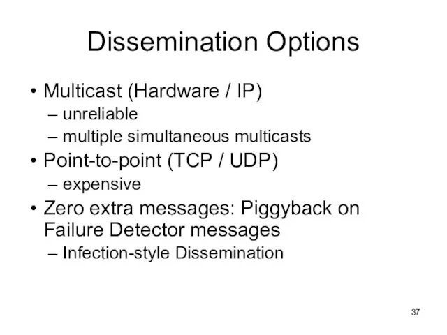 Dissemination Options Multicast (Hardware / IP) unreliable multiple simultaneous multicasts Point-to-point (TCP