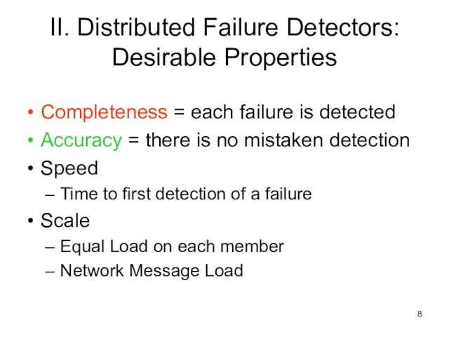 II. Distributed Failure Detectors: Desirable Properties Completeness = each failure is detected