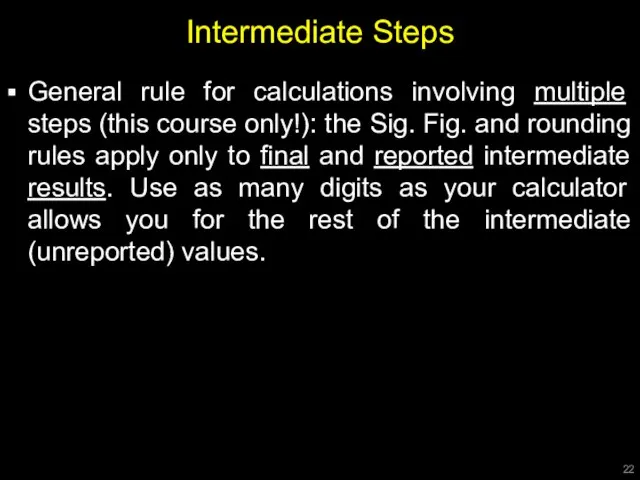 Intermediate Steps General rule for calculations involving multiple steps (this course only!):