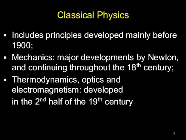 Classical Physics Includes principles developed mainly before 1900; Mechanics: major developments by