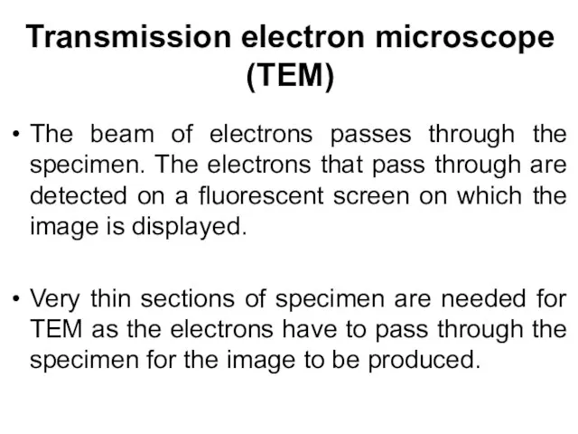 Transmission electron microscope (TEM) The beam of electrons passes through the specimen.