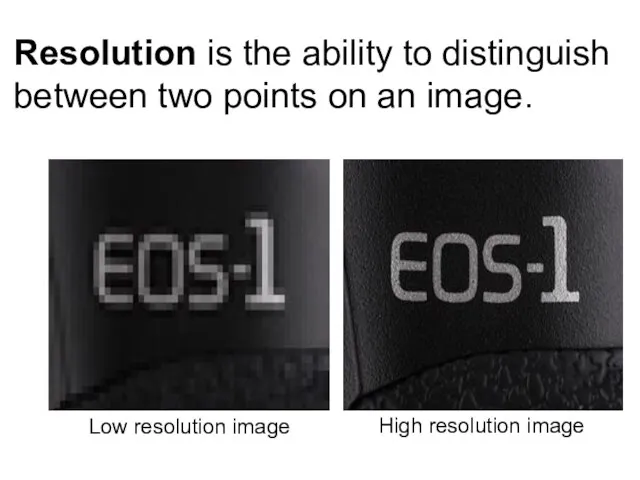 Resolution is the ability to distinguish between two points on an image.