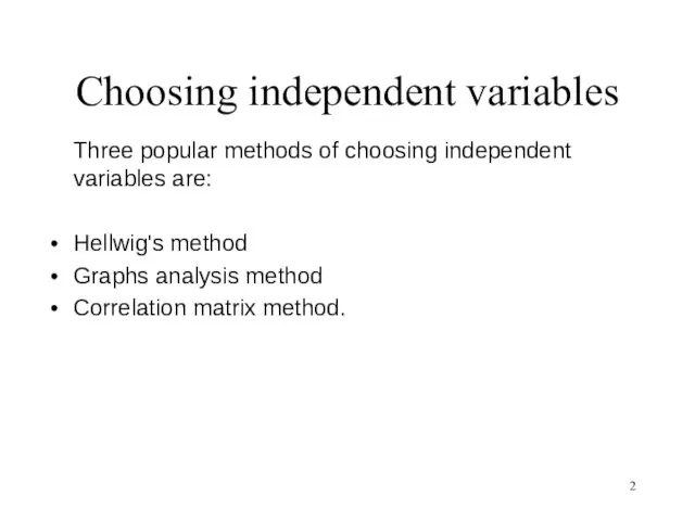 Choosing independent variables Three popular methods of choosing independent variables are: Hellwig's