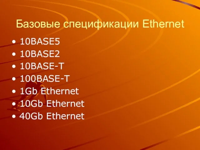 Базовые спецификации Ethernet 10BASE5 10BASE2 10BASE-T 100BASE-T 1Gb Ethernet 10Gb Ethernet 40Gb Ethernet