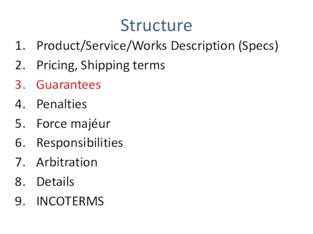 Structure Product/Service/Works Description (Specs) Pricing, Shipping terms Guarantees Penalties Force majéur Responsibilities Arbitration Details INCOTERMS