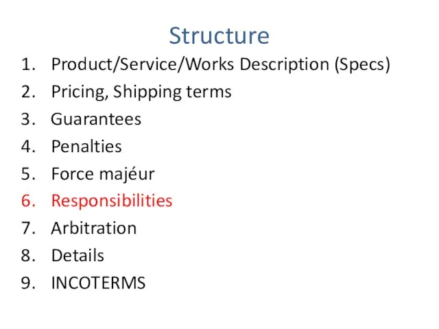 Structure Product/Service/Works Description (Specs) Pricing, Shipping terms Guarantees Penalties Force majéur Responsibilities Arbitration Details INCOTERMS