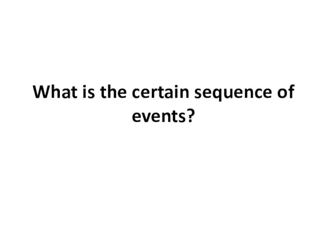 What is the certain sequence of events?