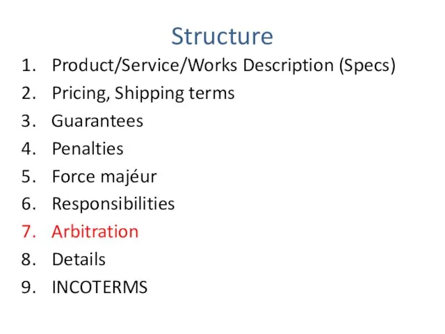 Structure Product/Service/Works Description (Specs) Pricing, Shipping terms Guarantees Penalties Force majéur Responsibilities Arbitration Details INCOTERMS