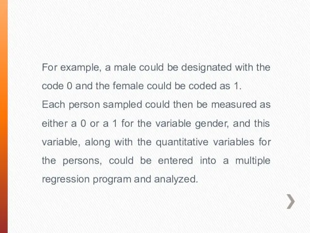 For example, a male could be designated with the code 0 and