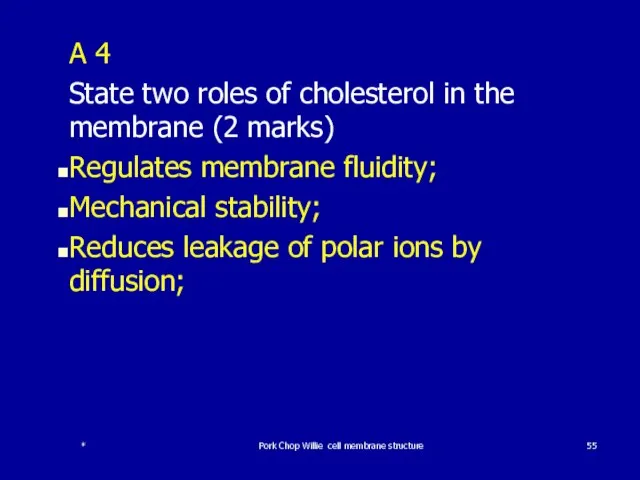 A 4 State two roles of cholesterol in the membrane (2 marks)