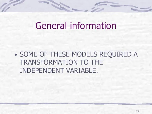 General information SOME OF THESE MODELS REQUIRED A TRANSFORMATION TO THE INDEPENDENT VARIABLE.