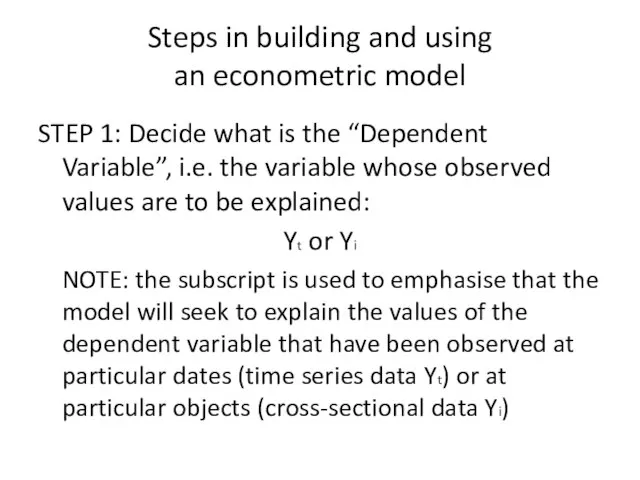Steps in building and using an econometric model STEP 1: Decide what