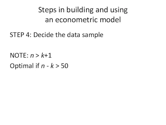 Steps in building and using an econometric model STEP 4: Decide the